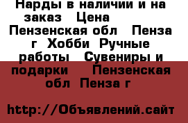 Нарды в наличии и на заказ › Цена ­ 6 000 - Пензенская обл., Пенза г. Хобби. Ручные работы » Сувениры и подарки   . Пензенская обл.,Пенза г.